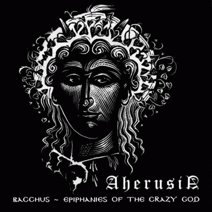 Aherusia : Bacchus ~ Epiphanies of the Crazy God